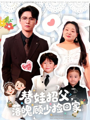 替娃招父，落魄顾少捡回家短剧（80集豪门短剧高清全集免费看）