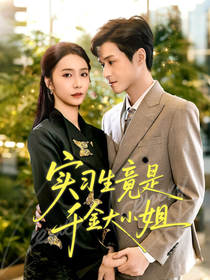 实习生竟是千金大小姐短剧（60集现代职场短剧在线看全集爽翻）