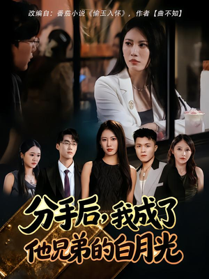 分手后，我成了他兄弟的白月光短剧（80集情感短剧完整版免费看全集）