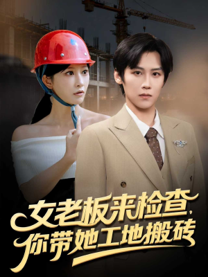 女老板来检查你带她工地搬砖短剧（87集职场喜剧短剧全集免费观看）
