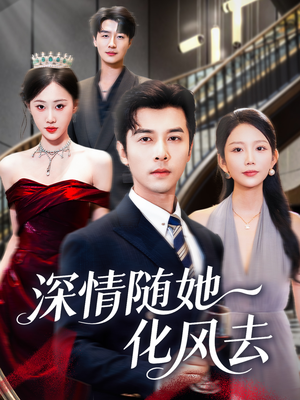 深情随她化风去短剧（60集都市虐恋短剧完整版免费看）