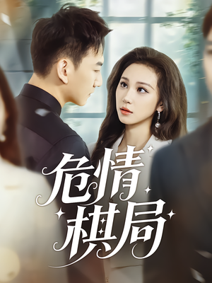 危情棋局短剧（74集危机短剧高清完整版观看）