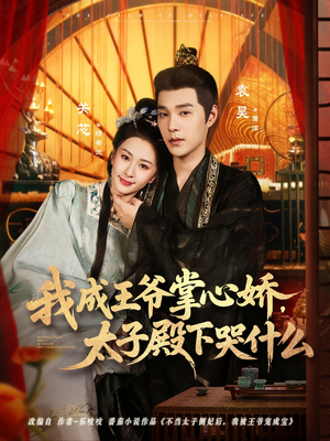 我成王爷掌心娇，太子殿下哭什么短剧（78集权谋短剧高清在线看全集）