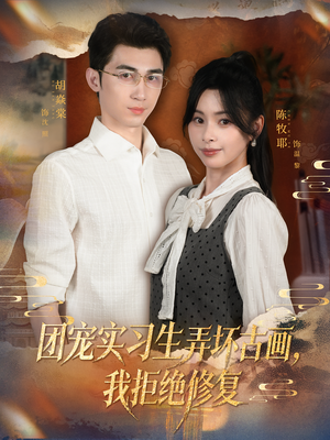 团宠实习生弄坏古画，我拒绝修复短剧（80集职场短剧全集免费观看）