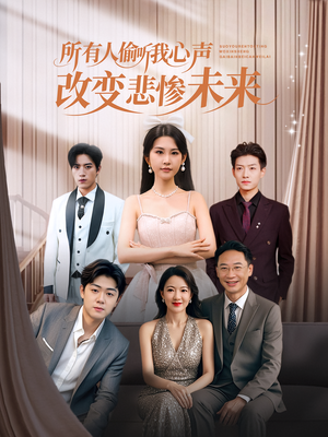 所有人偷听我心声改变悲惨未来短剧（76集奇幻短剧超清全集在线看）