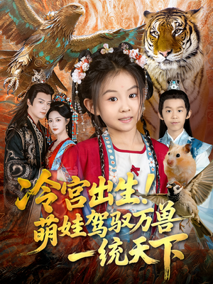 冷宫出生！萌娃驾驭万兽一统天下短剧（80集奇幻短剧高清全集免费观看）