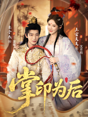 掌印为后短剧（73集古风短剧高清全集免费看）