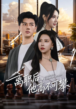 离职后，他高不可攀短剧（40集职场励志短剧完整版免费看）