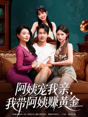 阿姨宠我亲，我带阿姨赚黄金短剧（96集家庭温情短剧免费看全剧）