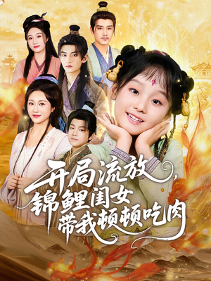 开局流放，锦鲤闺女带我顿顿吃肉短剧（60集热血短剧高清全集在线畅看）