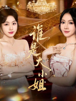 谁是大小姐短剧（52集豪门短剧畅享高清观看）