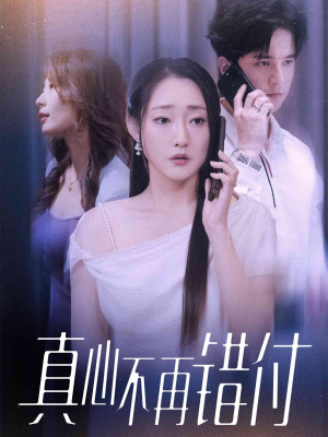 真心不再错付短剧（51集情感短剧免费全集在线播放）