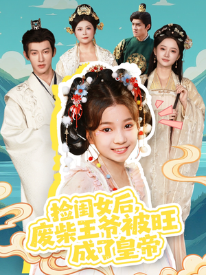 捡闺女后，废柴王爷被旺成了皇帝短剧（72集逆袭短剧高清全集在线看）