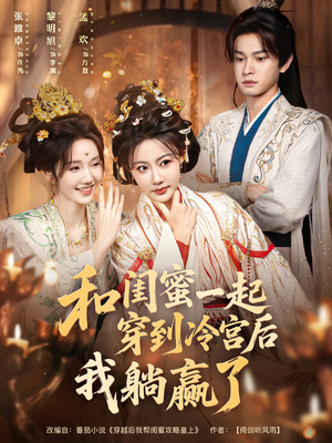 和闺蜜一起穿到冷宫后我躺赢了短剧（80集穿越短剧全集在线免费看）