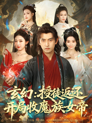 玄幻：授徒返还开局收魔族女帝短剧（81集玄幻短剧全集高清免费看）