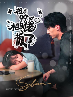 相亲99次，相到老板了短剧（81集职场短剧高清全集畅享观看）