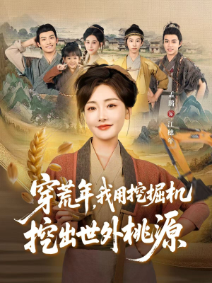 穿到荒年，我用挖掘机挖出世外桃源短剧（78集奇幻穿越短剧在线免费看全集）