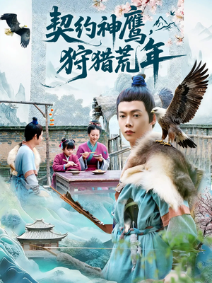 契约神鹰狩猎荒年短剧（110集冒险短剧在线免费看完整）