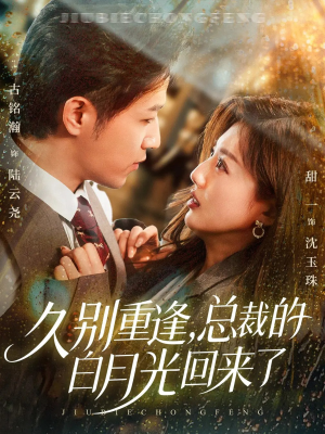 久别重逢，总裁的白月光回来了短剧（62集豪门短剧在线免费看全集）