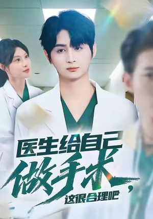 医生给自己做手术，这很合理吧短剧（80集医疗短剧全集免费在线看）