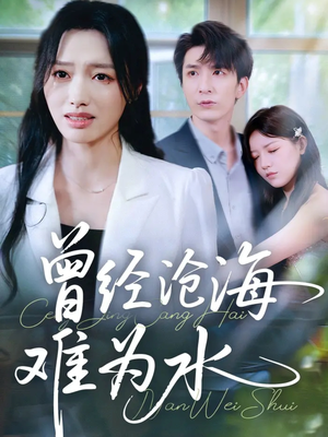 曾经沧海难为水短剧（60集虐恋短剧高清全集在线看）