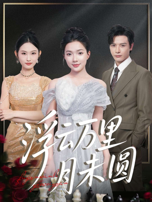 浮云万里月未圆短剧（100集历史短剧免费看全集不卡顿）