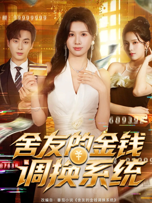 舍友的金钱调换系统短剧（57集奇幻短剧高清无删减版在线看）