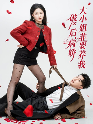 破产后病娇大小姐非要养我短剧（80集情感短剧免费观看全集不卡顿）