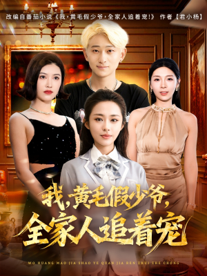 我，黄毛假少爷，全家人追着宠短剧（75集喜剧短剧在线免费看全集）