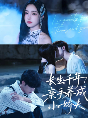 长生千年，亲手养成小娇夫短剧（45集古风短剧免费在线看全剧）