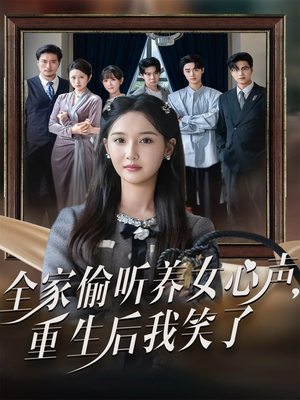 全家偷听养女心声重生后我笑了短剧（73集重生短剧超清全集免费看）