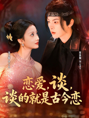 恋爱，谈，谈的就是古今恋短剧（80集古今情缘短剧在线免费看）