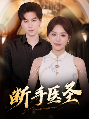 断手医圣短剧（55集医术短剧高清免费看全集）