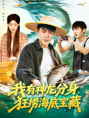 我有神龙分身，狂捞海底宝藏短剧（95集奇幻短剧完整版免费观看）