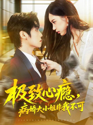 极致心瘾，病娇大小姐非我不可短剧（80集爱情甜宠短剧完整高清看）
