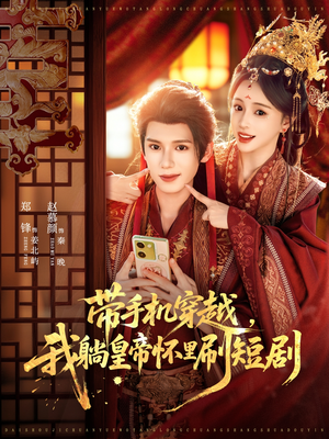 带手机穿越，我躺皇帝怀里刷短剧短剧（82集穿越短剧免费看高清版）