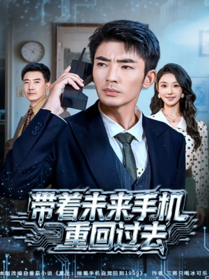 带着未来手机重回过去短剧（74集科幻短剧高清免费看全集）