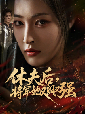 休夫后，将军她又飒又强短剧（61集战争短剧在线免费看全集）