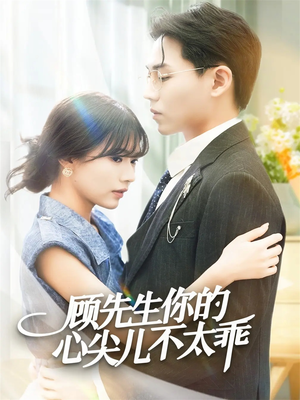 顾先生你的心尖儿不太乖短剧（60集浪漫爱情短剧全集免费在线播放）