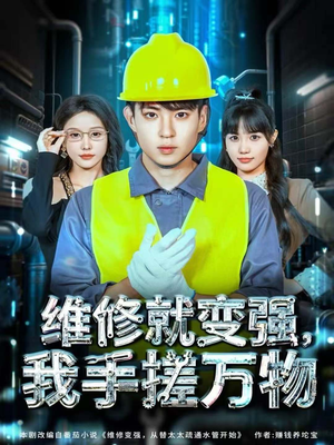 维修就变强，我手搓万物短剧（82集异能短剧在线免费看全集）