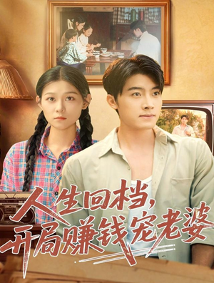 人生回档，开局赚钱宠老婆短剧（90集都市奋斗短剧免费全集在线看）