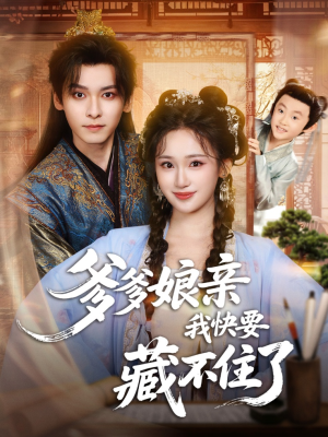 爹爹娘亲我快要藏不住了短剧（61集古风短剧高清免费看全集）