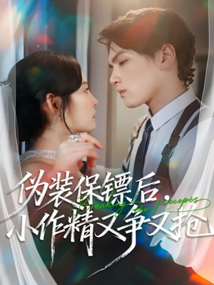 伪装保镖后，小作精又争又抢短剧（62集都市情感短剧免费看完整版）