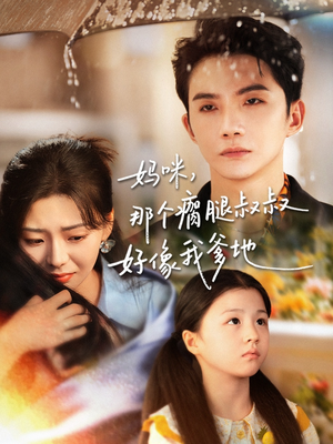 妈咪，那个瘸腿叔叔好像我爹地短剧（31集家庭情感短剧免费全集观看）