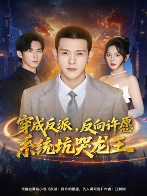 穿成反派：反向许愿系统坑哭龙王短剧（80集奇幻短剧在线免费看全集）
