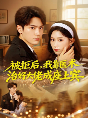 被拒后，我靠医术治好大佬成座上宾短剧（79集都市传奇短剧全集免费观看）