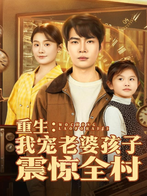 重生：我宠老婆孩子震惊全村短剧（100集乡村短剧全集在线畅看）