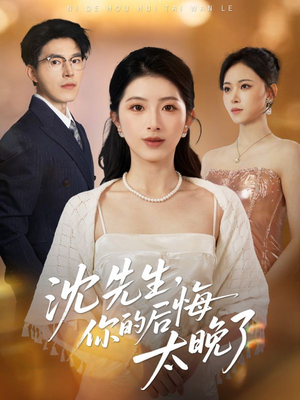 沈先生，你的后悔太晚了短剧（40集都市情感短剧完整版在线看）