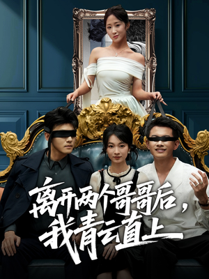 离开两个哥哥后我青云直上短剧（53集热血短剧免费高清在线看）