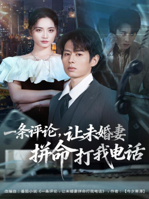 一条评论，让未婚妻拼命打我电话短剧（60集都市短剧在线观看超爽体验）